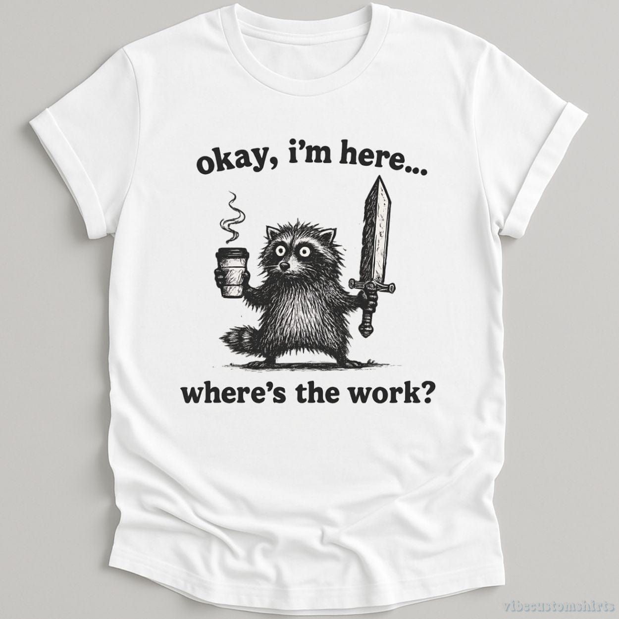 Okay I'm Here. Where's the Work Funny Raccoon Shirt product image 2