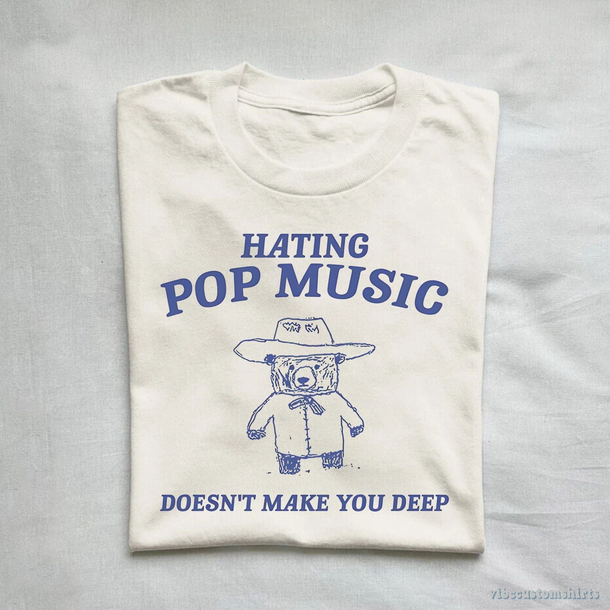 Hating Pop Music Doesn't Make You Deep T-Shirt product image 1