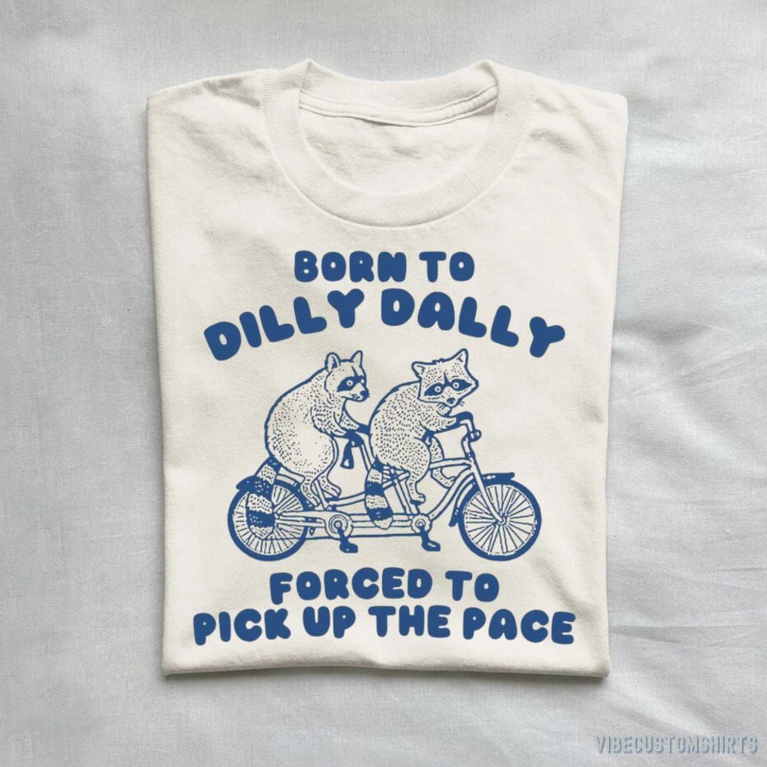 Born To Dilly Dally Forced To Pick Up The Pace T Shirt product image 1