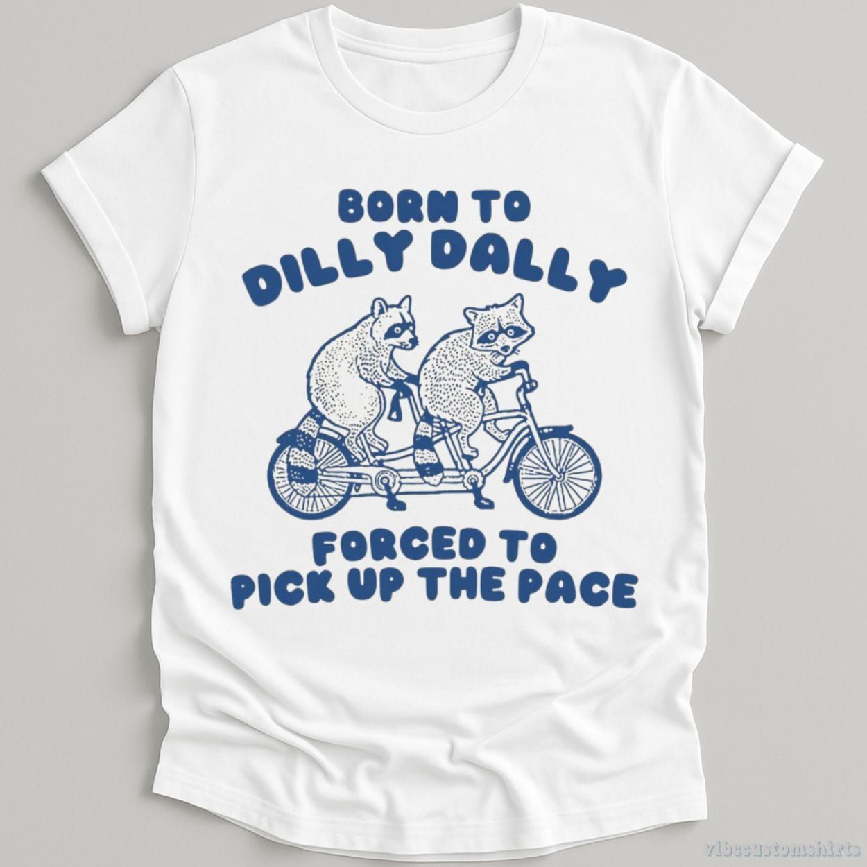 Born To Dilly Dally Forced To Pick Up The Pace T Shirt product image 3