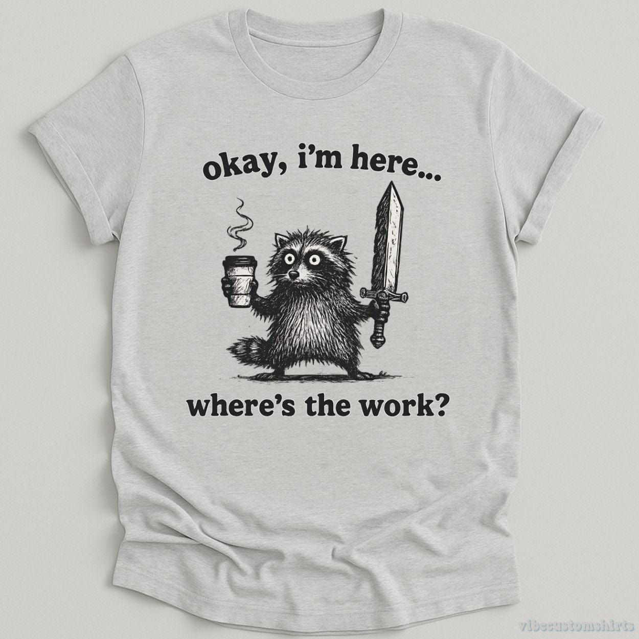 Okay I'm Here. Where's the Work Funny Raccoon Shirt product image 1