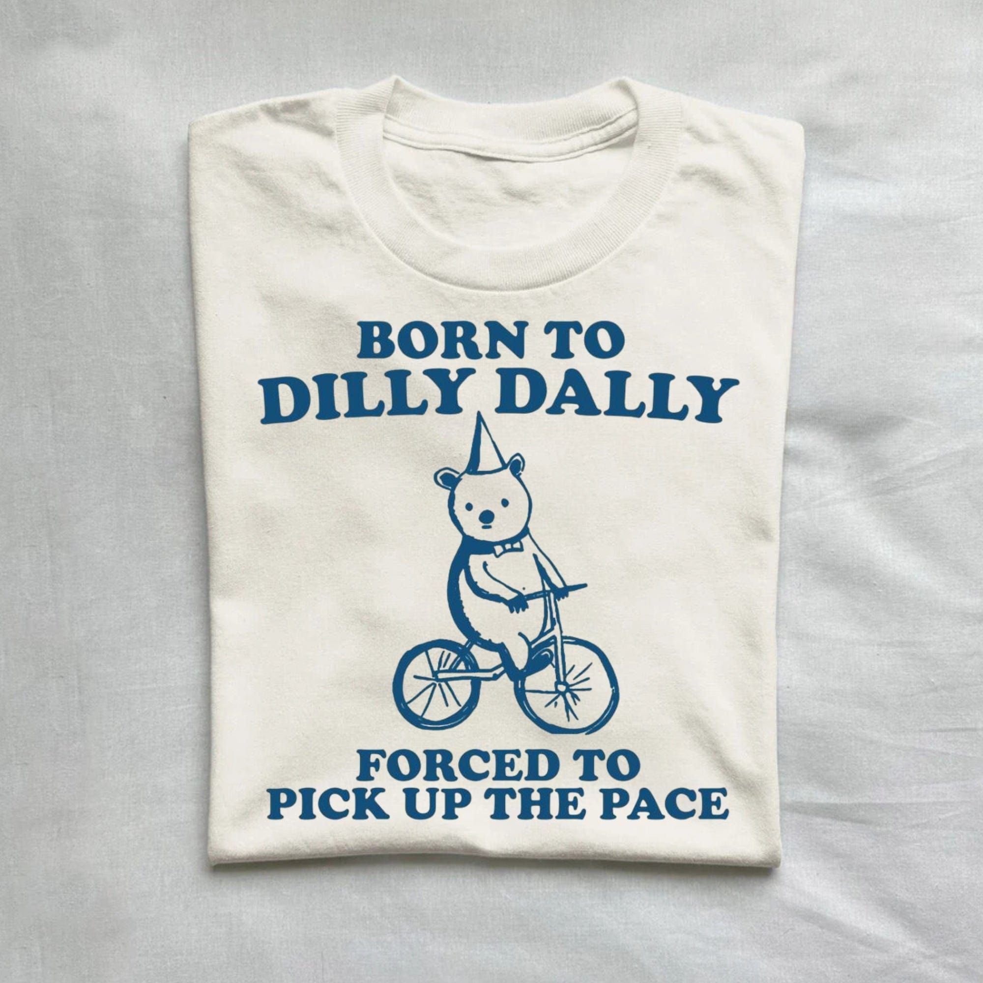 Born To Dilly Dally Forced To Pick Up The Pace T-Shirt product image 1